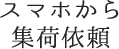 スマホから集荷依頼！